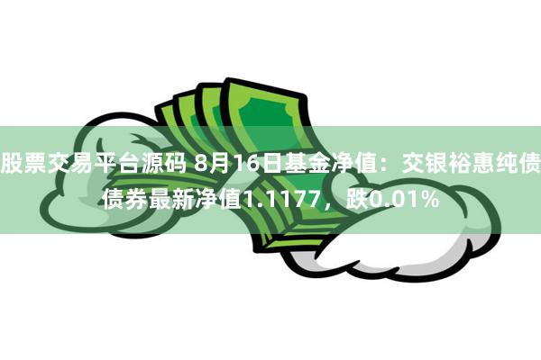 股票交易平台源码 8月16日基金净值:交银裕惠纯债债券最新净值1.1177,跌0.01%