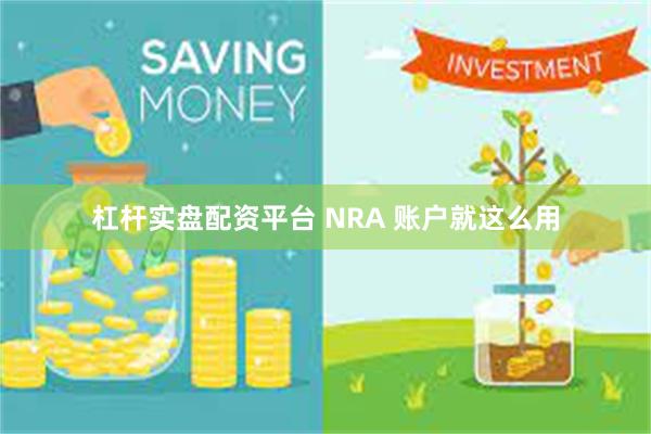 杠杆实盘配资平台 NRA 账户就这么用
