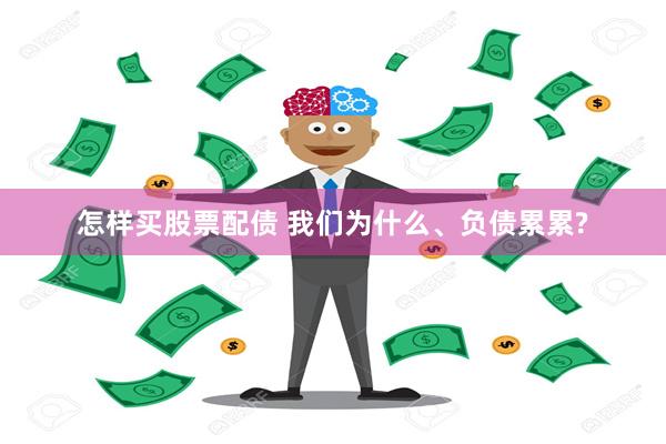 怎样买股票配债 我们为什么、负债累累?